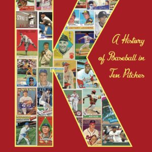 K: A History of Baseball in Ten Pitches