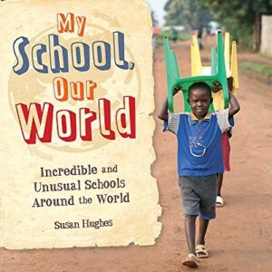 My School, Our World: Incredible and Unusual Schools Around the World
