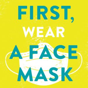 First, Wear a Face Mask