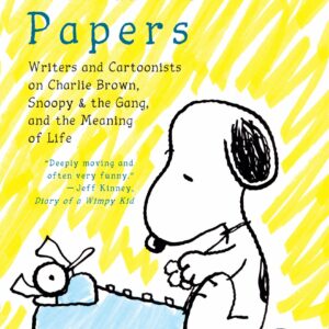 The Peanuts Papers: Writers and Cartoonists on Charlie Brown, Snoopy & the Gang, and the Meaning of Life