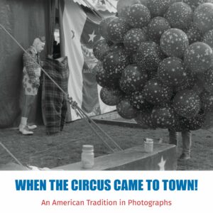 When the Circus Came to Town! An American Tradition in Photographs