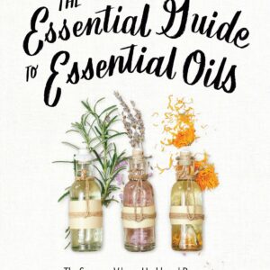 The Essential Guide to Essential Oils