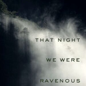 That Night We Were Ravenous