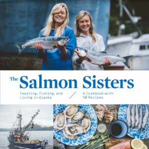 The Salmon Sisters: Feasting, Fishing, and Living in Alaska