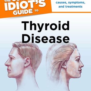The Complete Idiot's Guide to Thyroid Disease