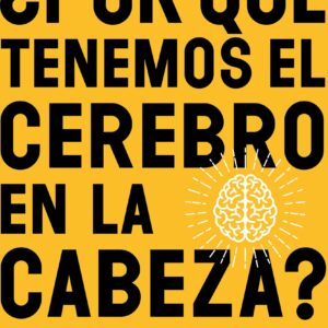 ¿Por qué tenemos el cerebro en la cabeza? / Why Do We Have Our Brain in Our Head?: Questions and answers about the most complex system in the universe
