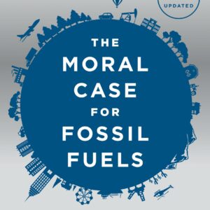 The Moral Case for Fossil Fuels, Revised Edition