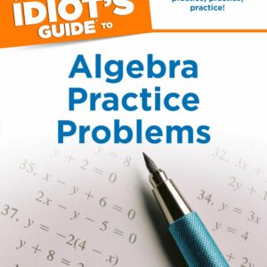 The Complete Idiot's Guide to Algebra Practice Problems