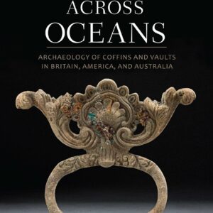 Death Across Oceans: Archaeology of Coffins and Vaults in Britain, America, and Australia
