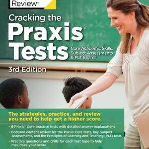Cracking the Praxis Tests (Core Academic Skills + Subject Assessments + PLT  Exams), 3rd Edition