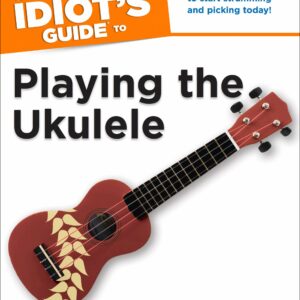 The Complete Idiot's Guide to Playing the Ukulele