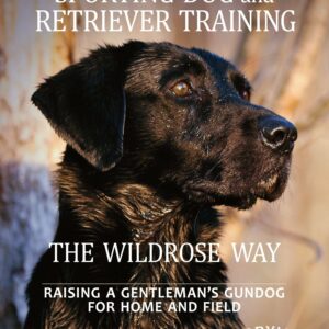 Sporting Dog and Retriever Training: The Wildrose Way