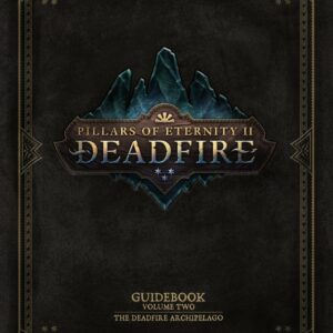 Pillars of Eternity Guidebook: Volume Two-The Deadfire Archipelago
