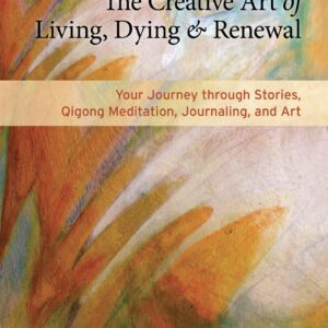 The Creative Art of Living, Dying, and Renewal