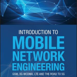 Introduction to Mobile Network Engineering: GSM, 3G-WCDMA, LTE and the Road to 5G