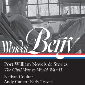 Wendell Berry: Port William Novels & Stories: The Civil War to World War II (LOA #302)