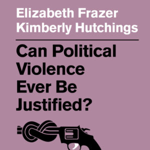 Can Political Violence Ever Be Justified?