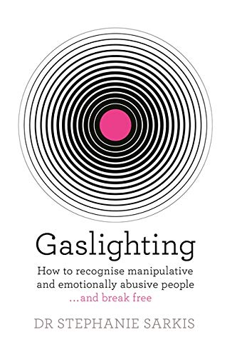 Gaslighting: How to recognise manipulative and emotionally abusive people - and break free