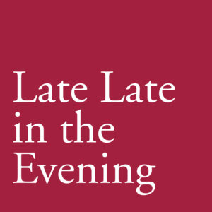 Late, Late in the Evening