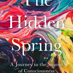 THE HIDDEN SPRING: A JOURNEY TO THE SOURCE OF CONSCIOUSNESS