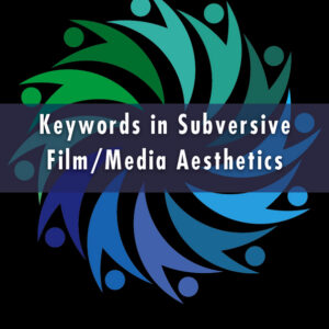 Keywords in Subversive Film / Media Aesthetics