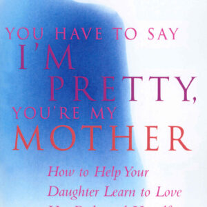 You Have To Say I'm Pretty, You're My Mother