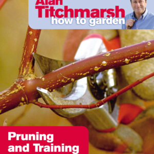 Alan Titchmarsh How to Garden: Pruning and Training
