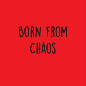 Born from Chaos