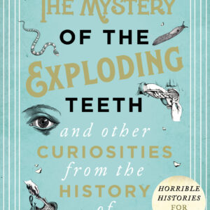 Mystery of the Exploding Teeth and Other Curiosities from the History of Medicine