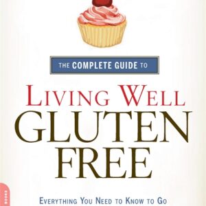 THE COMPLETE GUIDE TO LIVING WELL GLUTEN-FREE