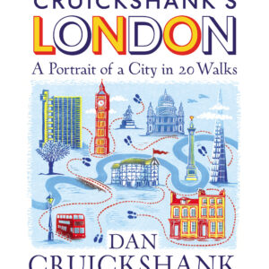 Cruickshank’s London: A Portrait of a City in 13 Walks