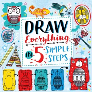 DRAW EVERYTHING IN FIVE SIMPLE STEPS