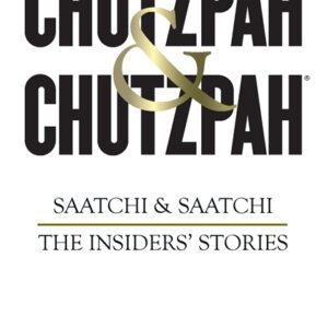 CHUTZPAH & CHUTZPAH: THE AUDACITY AND AMBITION THAT CREATED SAATCHI & SAATCHI: THE INSIDERS' STORY
