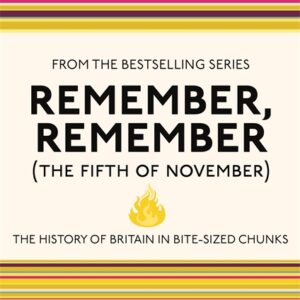 Remember  Remember (The Fifth Of November): The History Of Britain In Bite-Sized Chunks
