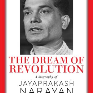 The Dream of Revolution: A Biography of Jayaprakash Narayan