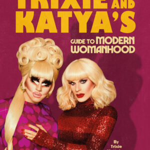 Trixie and Katya’s Guide to Modern Womanhood