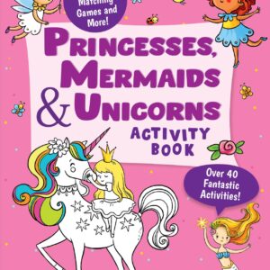 Princesses, Mermaids and Unicorns Activity Book (Over 40 Fun Activities, Mazes, Drawing, Matching Games & More)