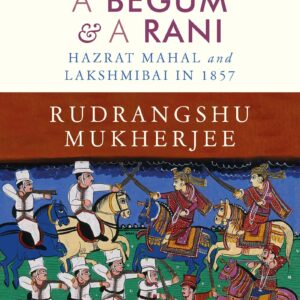 A Begum & A Rani: Hazrat Mahal and Lakshmibai in 1857
