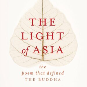 The Light Of Asia: The Poem That Defined The Buddha