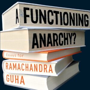 A Functioning Anarchy?: Essays For Ramachandra Guha