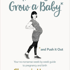 How to Grow a Baby and Push It Out