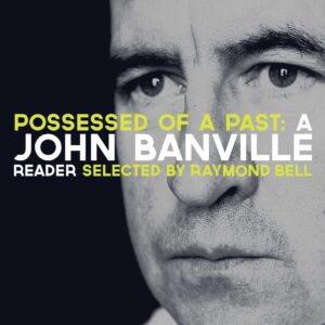 Possessed of a Past: A John Banville Reader