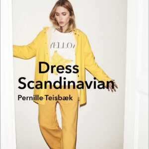 Dress Scandinavian: Style your Life and Wardrobe the Danish Way