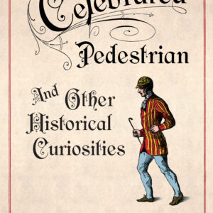 Celebrated Pedestrian and Other Historical Curiosities