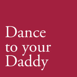 Dance to your Daddy