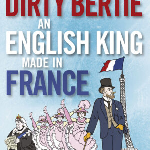 Dirty Bertie: An English King Made in France