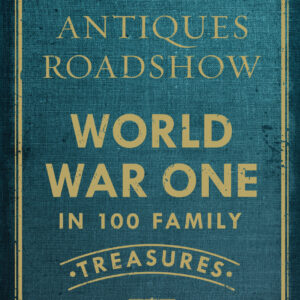 Antiques Roadshow: World War I in 100 Family Treasures