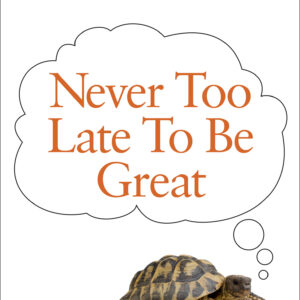 Never Too Late To Be Great