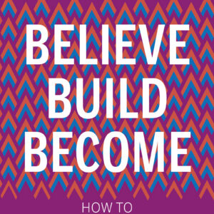 Believe. Build. Become.