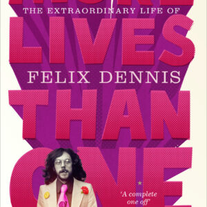 More Lives Than One: The Extraordinary Life of Felix Dennis
